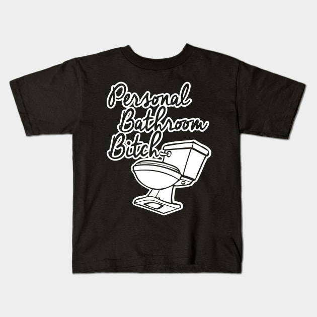 Personal Bathroom Bitch Kids T-Shirt by WhatProductionsBobcaygeon